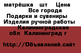 матрёшка 7 шт. › Цена ­ 350 - Все города Подарки и сувениры » Изделия ручной работы   . Калининградская обл.,Калининград г.